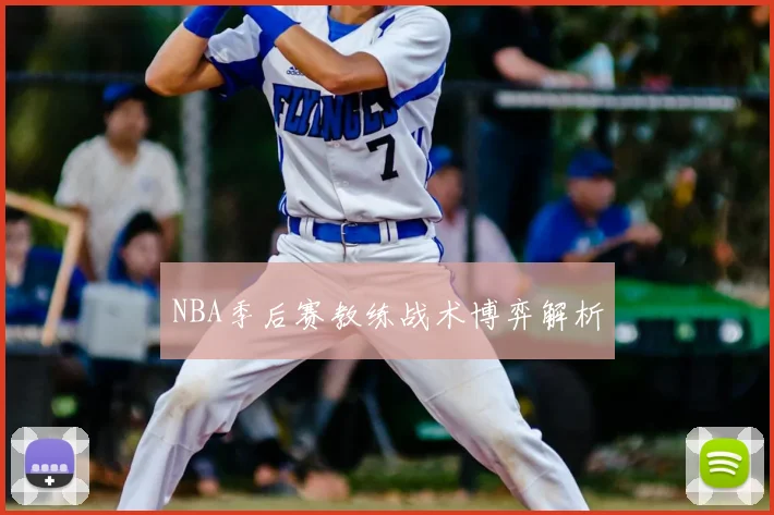 NBA季后赛教练战术博弈解析