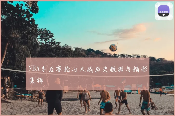 NBA季后赛抢七大战历史数据与精彩集锦