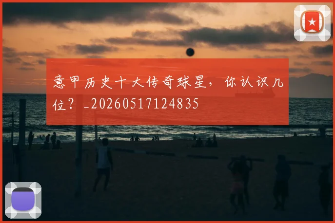 意甲历史十大传奇球星，你认识几位？_20260517124835